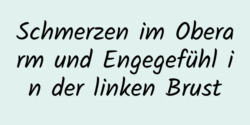 Schmerzen im Oberarm und Engegefühl in der linken Brust