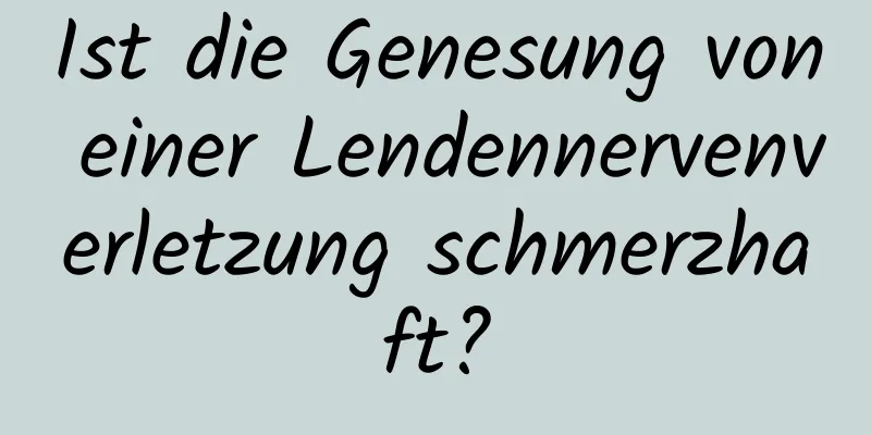 Ist die Genesung von einer Lendennervenverletzung schmerzhaft?