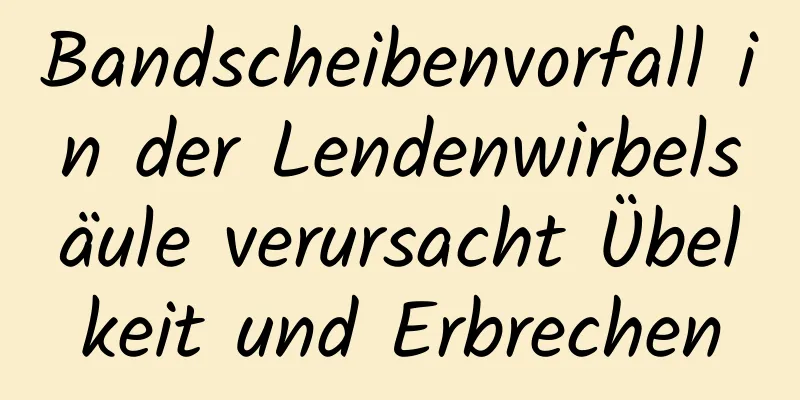 Bandscheibenvorfall in der Lendenwirbelsäule verursacht Übelkeit und Erbrechen