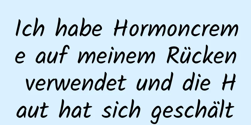 Ich habe Hormoncreme auf meinem Rücken verwendet und die Haut hat sich geschält