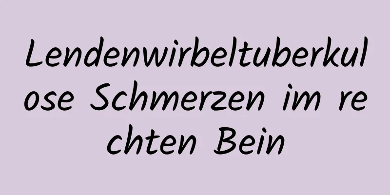 Lendenwirbeltuberkulose Schmerzen im rechten Bein