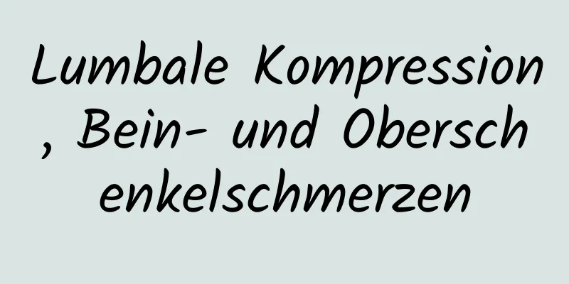 Lumbale Kompression, Bein- und Oberschenkelschmerzen