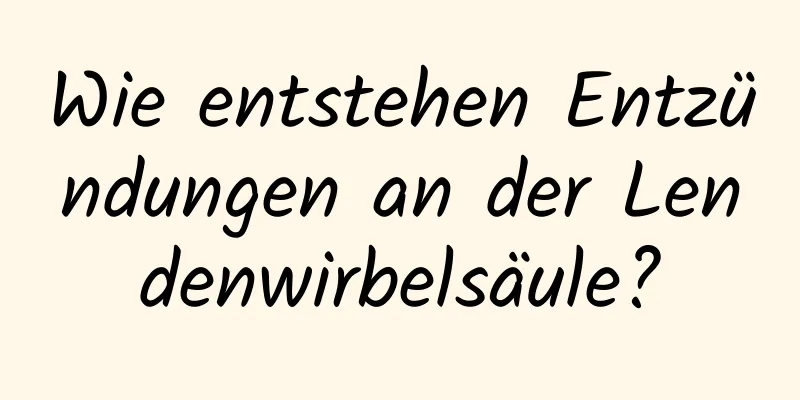 Wie entstehen Entzündungen an der Lendenwirbelsäule?