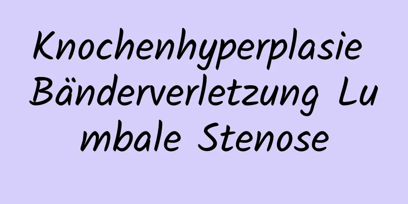 Knochenhyperplasie Bänderverletzung Lumbale Stenose