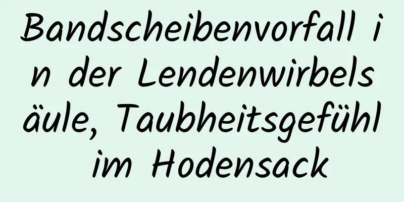 Bandscheibenvorfall in der Lendenwirbelsäule, Taubheitsgefühl im Hodensack