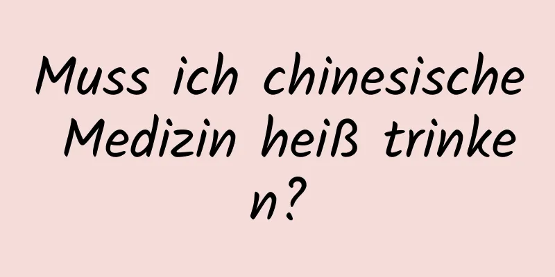 Muss ich chinesische Medizin heiß trinken?