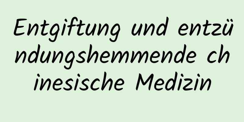 Entgiftung und entzündungshemmende chinesische Medizin