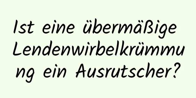 Ist eine übermäßige Lendenwirbelkrümmung ein Ausrutscher?