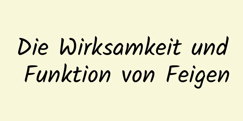 Die Wirksamkeit und Funktion von Feigen