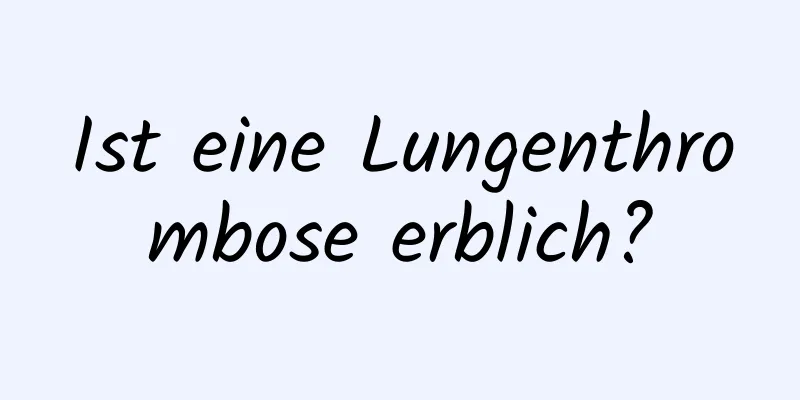 Ist eine Lungenthrombose erblich?