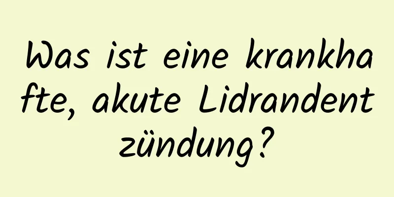 Was ist eine krankhafte, akute Lidrandentzündung?