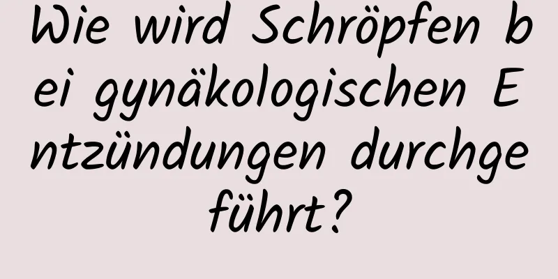 Wie wird Schröpfen bei gynäkologischen Entzündungen durchgeführt?