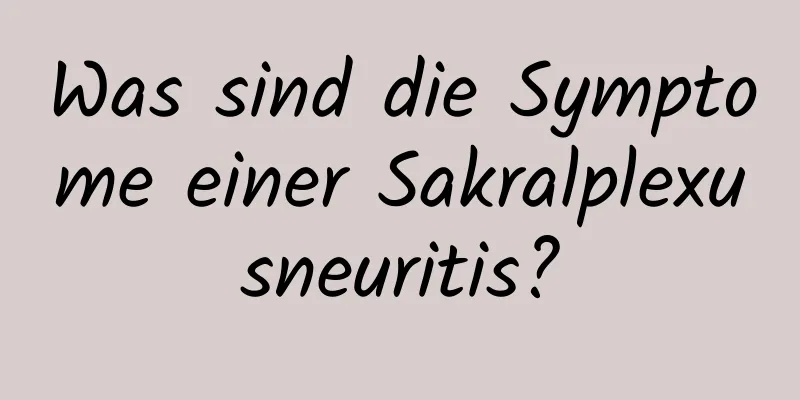 Was sind die Symptome einer Sakralplexusneuritis?