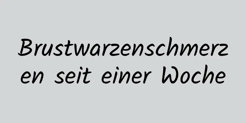 Brustwarzenschmerzen seit einer Woche