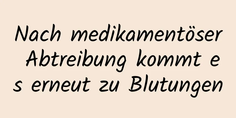 Nach medikamentöser Abtreibung kommt es erneut zu Blutungen