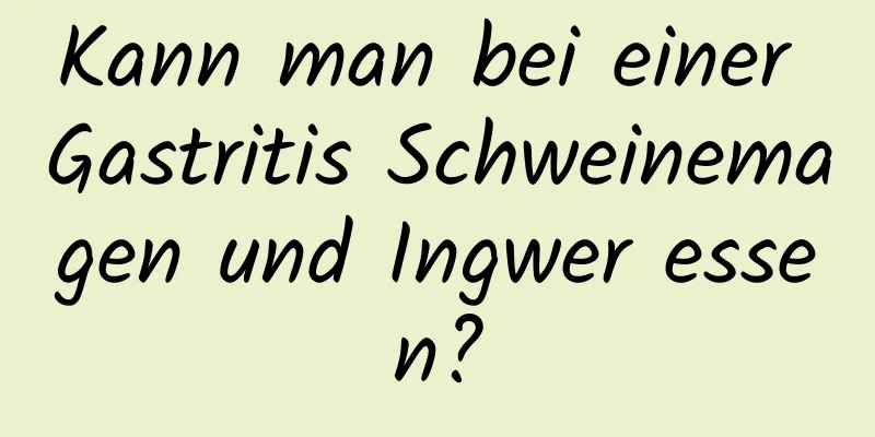 Kann man bei einer Gastritis Schweinemagen und Ingwer essen?