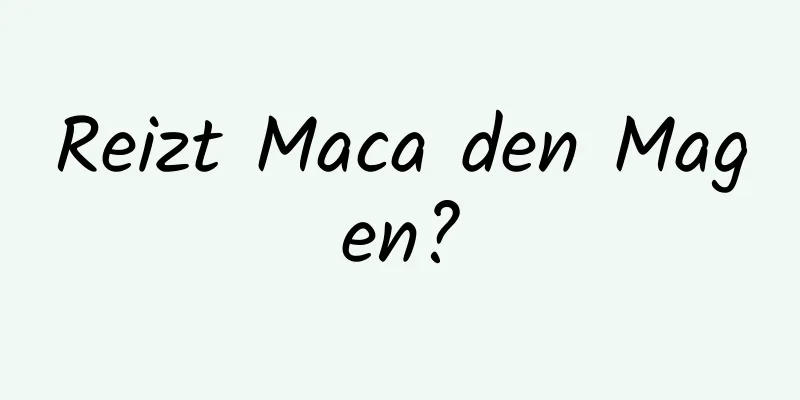 Reizt Maca den Magen?