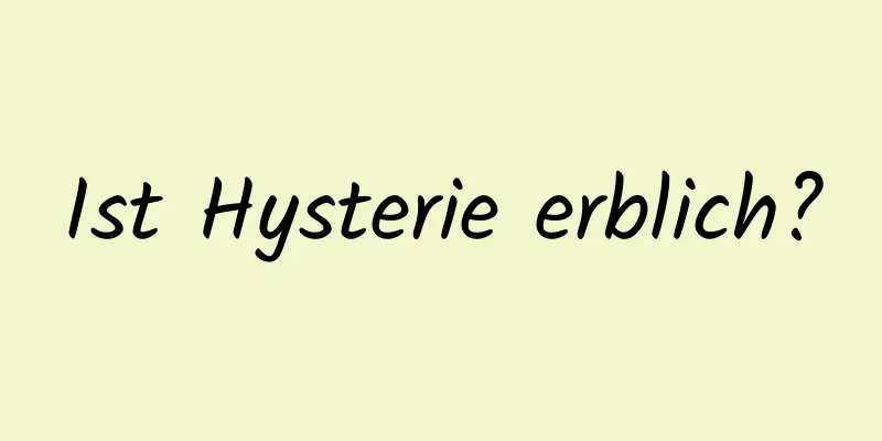 Ist Hysterie erblich?