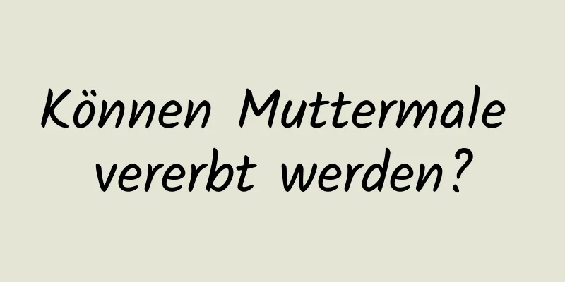 Können Muttermale vererbt werden?