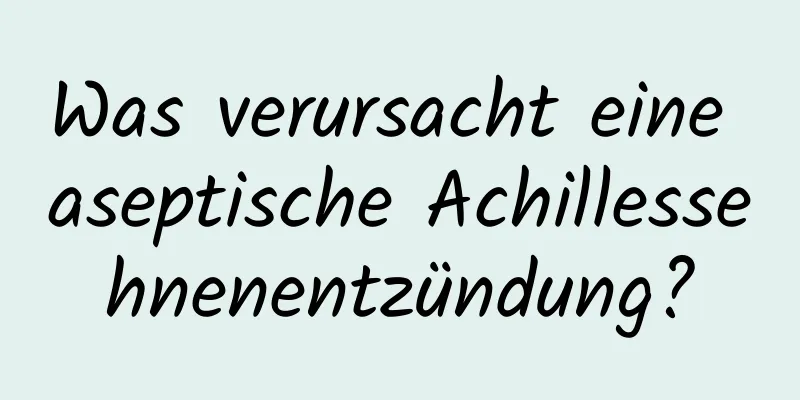 Was verursacht eine aseptische Achillessehnenentzündung?