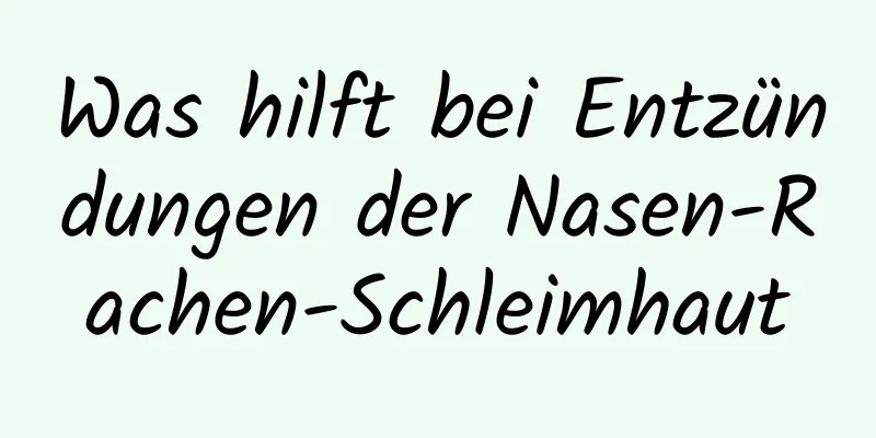 Was hilft bei Entzündungen der Nasen-Rachen-Schleimhaut