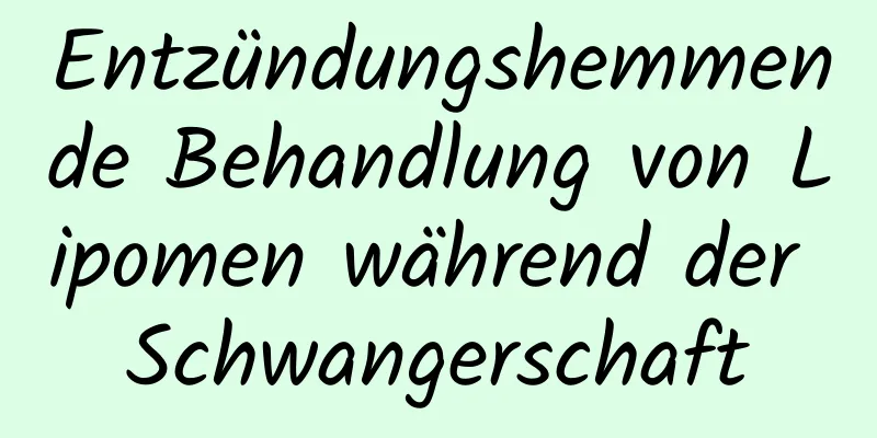 Entzündungshemmende Behandlung von Lipomen während der Schwangerschaft