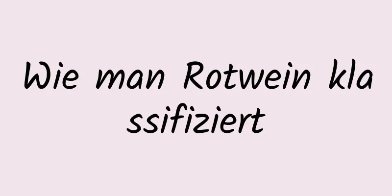 Wie man Rotwein klassifiziert