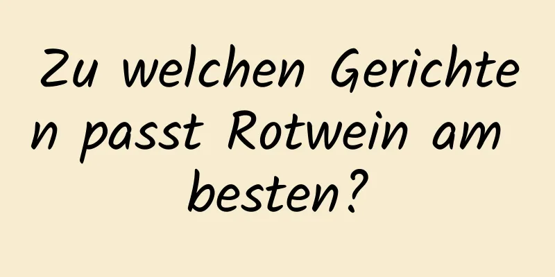 Zu welchen Gerichten passt Rotwein am besten?