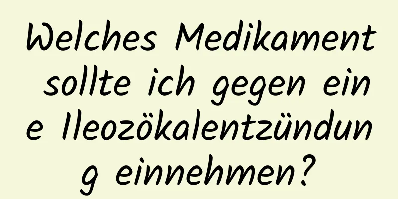 Welches Medikament sollte ich gegen eine Ileozökalentzündung einnehmen?