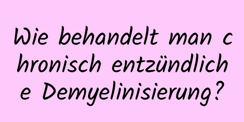 Wie behandelt man chronisch entzündliche Demyelinisierung?