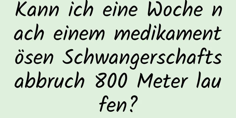 Kann ich eine Woche nach einem medikamentösen Schwangerschaftsabbruch 800 Meter laufen?