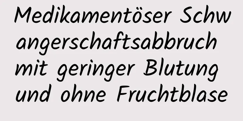 Medikamentöser Schwangerschaftsabbruch mit geringer Blutung und ohne Fruchtblase