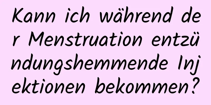 Kann ich während der Menstruation entzündungshemmende Injektionen bekommen?