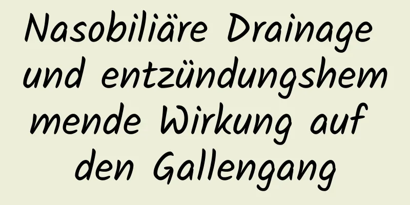 Nasobiliäre Drainage und entzündungshemmende Wirkung auf den Gallengang