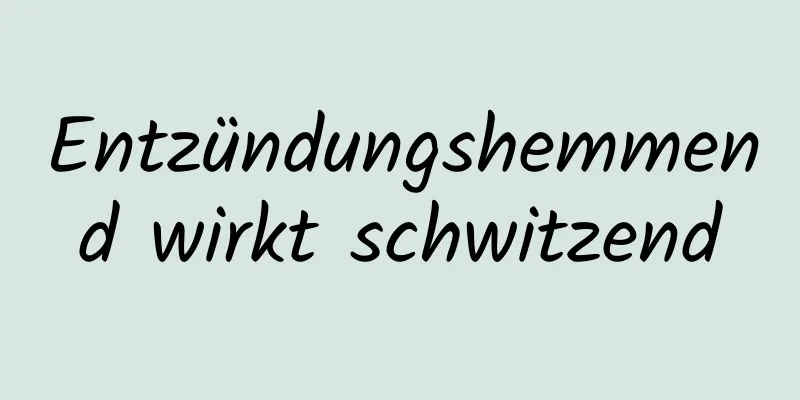 Entzündungshemmend wirkt schwitzend