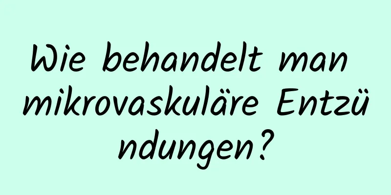 Wie behandelt man mikrovaskuläre Entzündungen?