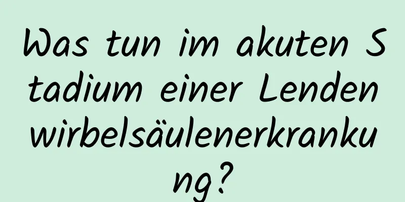 Was tun im akuten Stadium einer Lendenwirbelsäulenerkrankung?