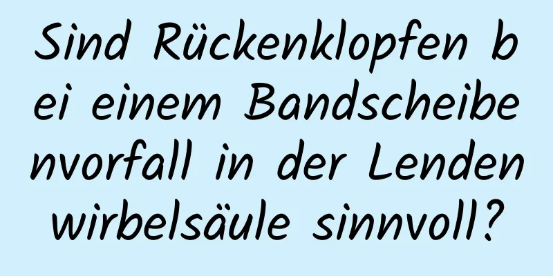 Sind Rückenklopfen bei einem Bandscheibenvorfall in der Lendenwirbelsäule sinnvoll?