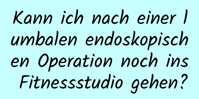 Kann ich nach einer lumbalen endoskopischen Operation noch ins Fitnessstudio gehen?