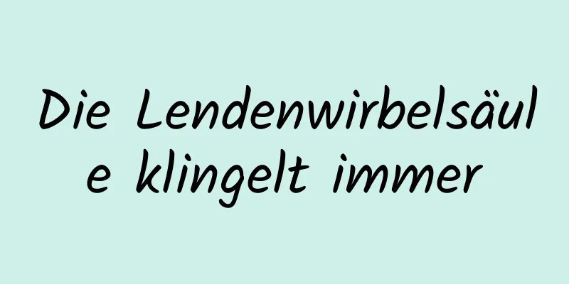 Die Lendenwirbelsäule klingelt immer