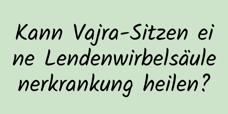 Kann Vajra-Sitzen eine Lendenwirbelsäulenerkrankung heilen?