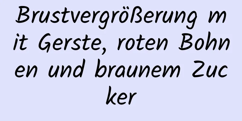 Brustvergrößerung mit Gerste, roten Bohnen und braunem Zucker