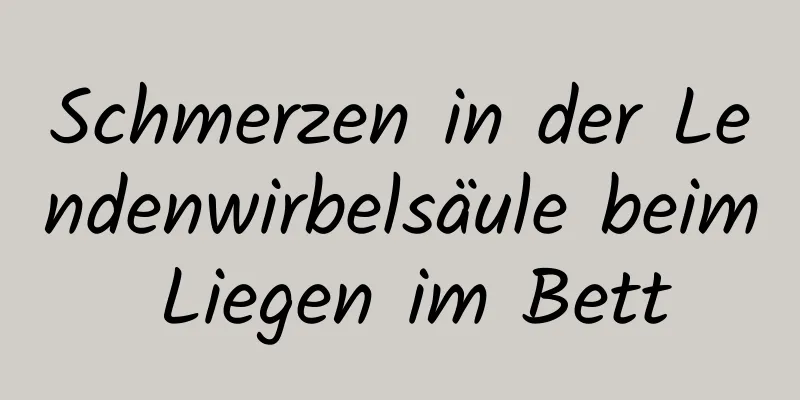 Schmerzen in der Lendenwirbelsäule beim Liegen im Bett