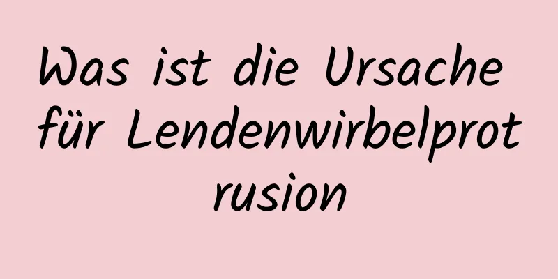 Was ist die Ursache für Lendenwirbelprotrusion