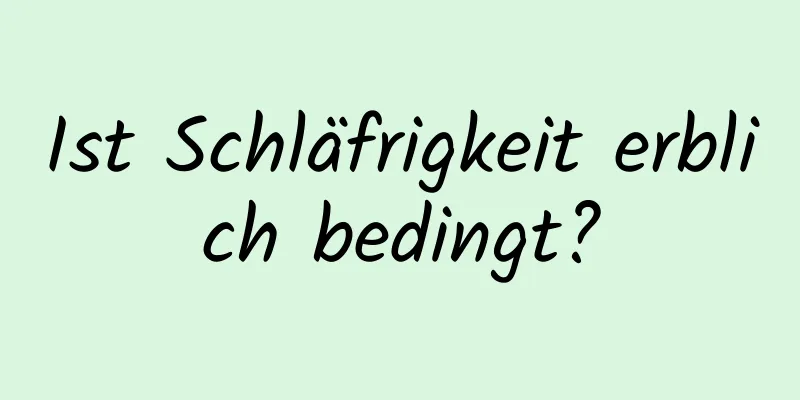 Ist Schläfrigkeit erblich bedingt?