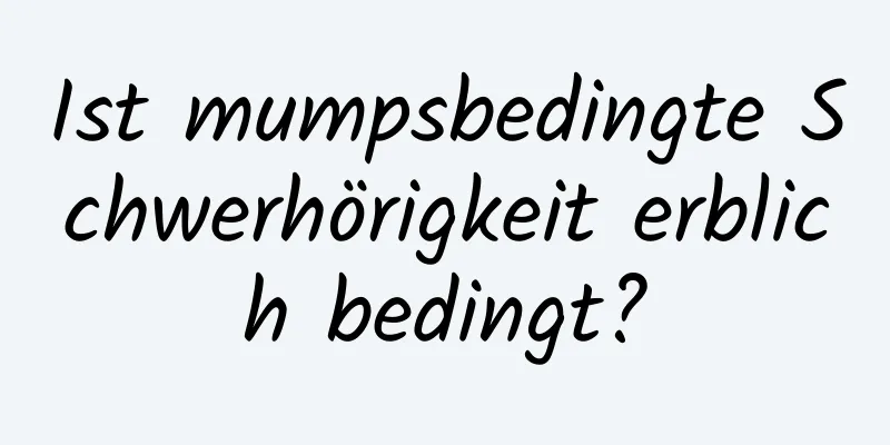 Ist mumpsbedingte Schwerhörigkeit erblich bedingt?