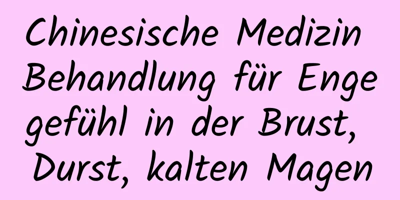 Chinesische Medizin Behandlung für Engegefühl in der Brust, Durst, kalten Magen