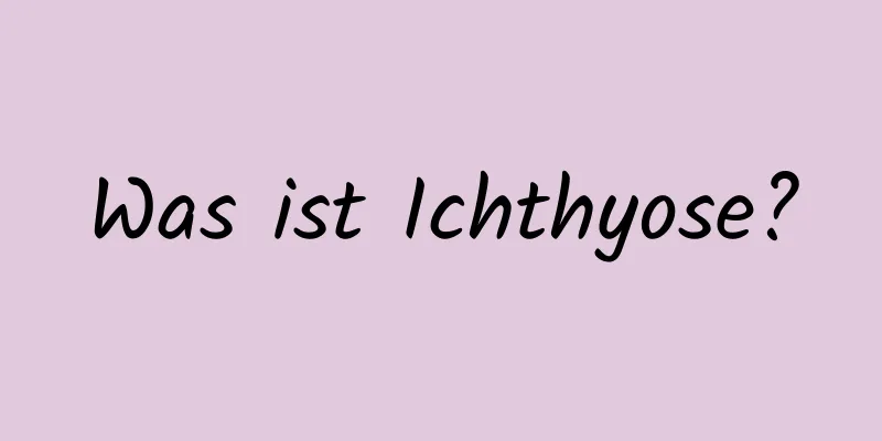 Was ist Ichthyose?