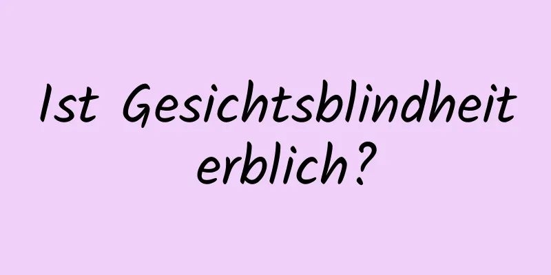 Ist Gesichtsblindheit erblich?