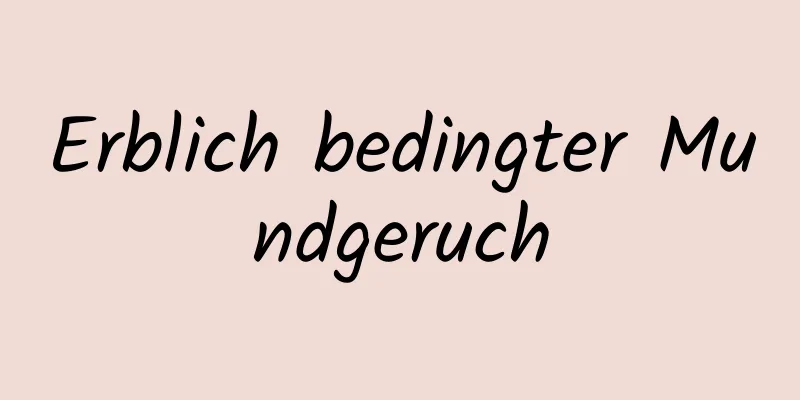 Erblich bedingter Mundgeruch